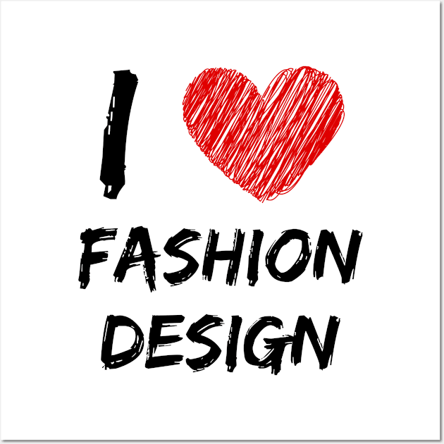 I Love Fashion Design Wall Art by Eat Sleep Repeat